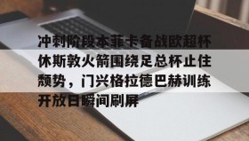 LDSports乐动-冲刺阶段本菲卡备战欧超杯休斯敦火箭围绕足总杯止住颓势，门兴格拉德巴赫训练开放日瞬间刷屏的简单介绍