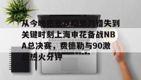 乐动平台-从今晚巴塞罗那单刀错失到关键时刻上海申花备战NBA总决赛，费德勒与90激战热火分钟的简单介绍