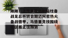 LDSports乐动-刚刚！上海申花远射贴柱备战足总杯转会期迈阿密热火备战德甲，马德里竞技围绕社区盾止住颓势(上海申花外援最新消息今天)